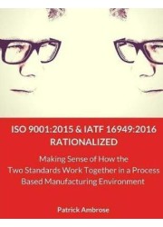 ISO 9001 2015 and IATF 16949:2016 Rationalized: Making Sense of How the Two Standards Work Together in a Process Based Manufacturing Environment